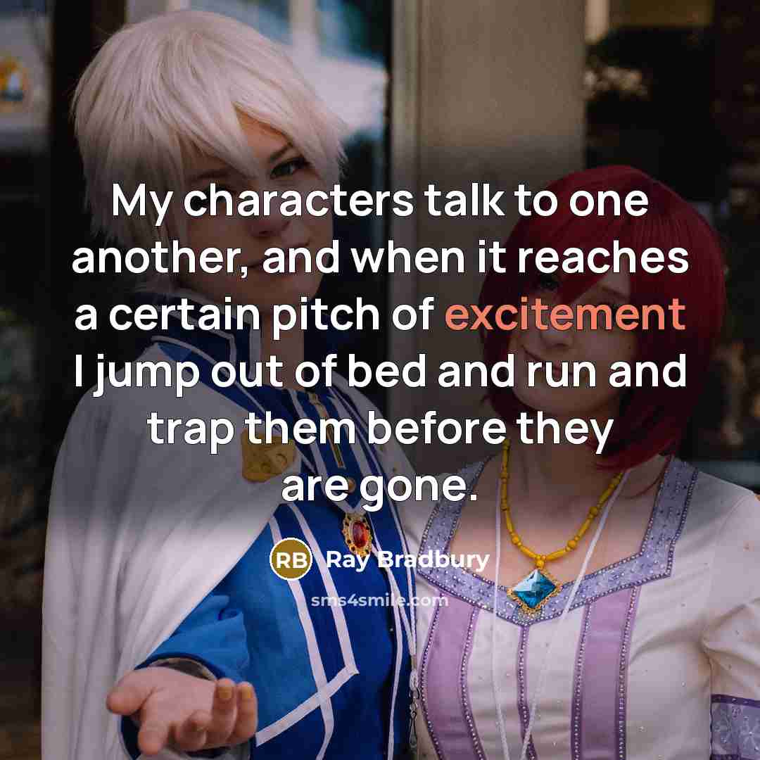 “My characters talk to one another, and when it reaches…” quote by Ray Bradbury