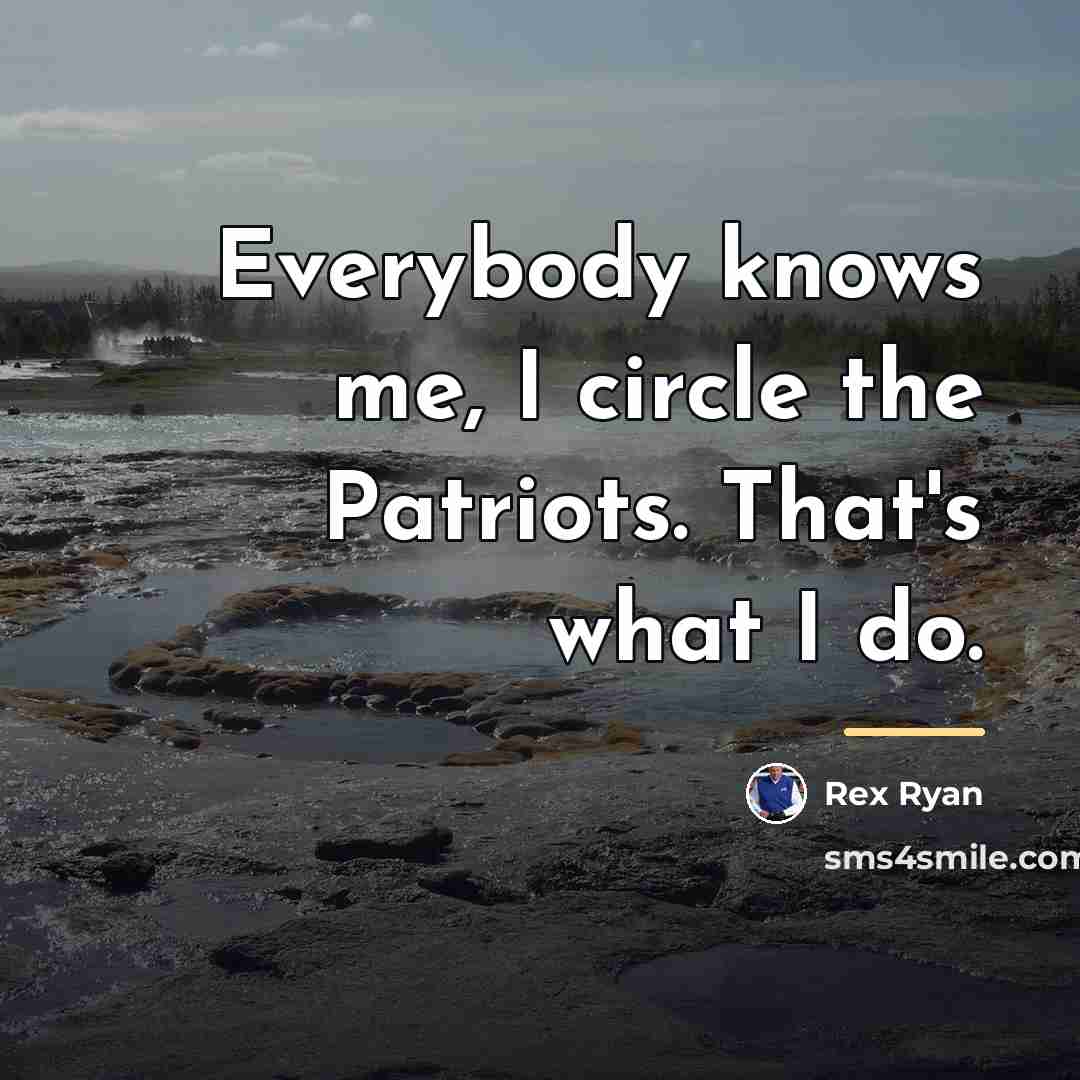 “Everybody knows me, I circle the Patriots. That's what I…” quote by Rex Ryan