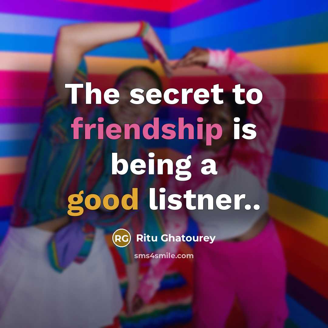 “The secret to friendship is being a good listner..” quote by Ritu Ghatourey