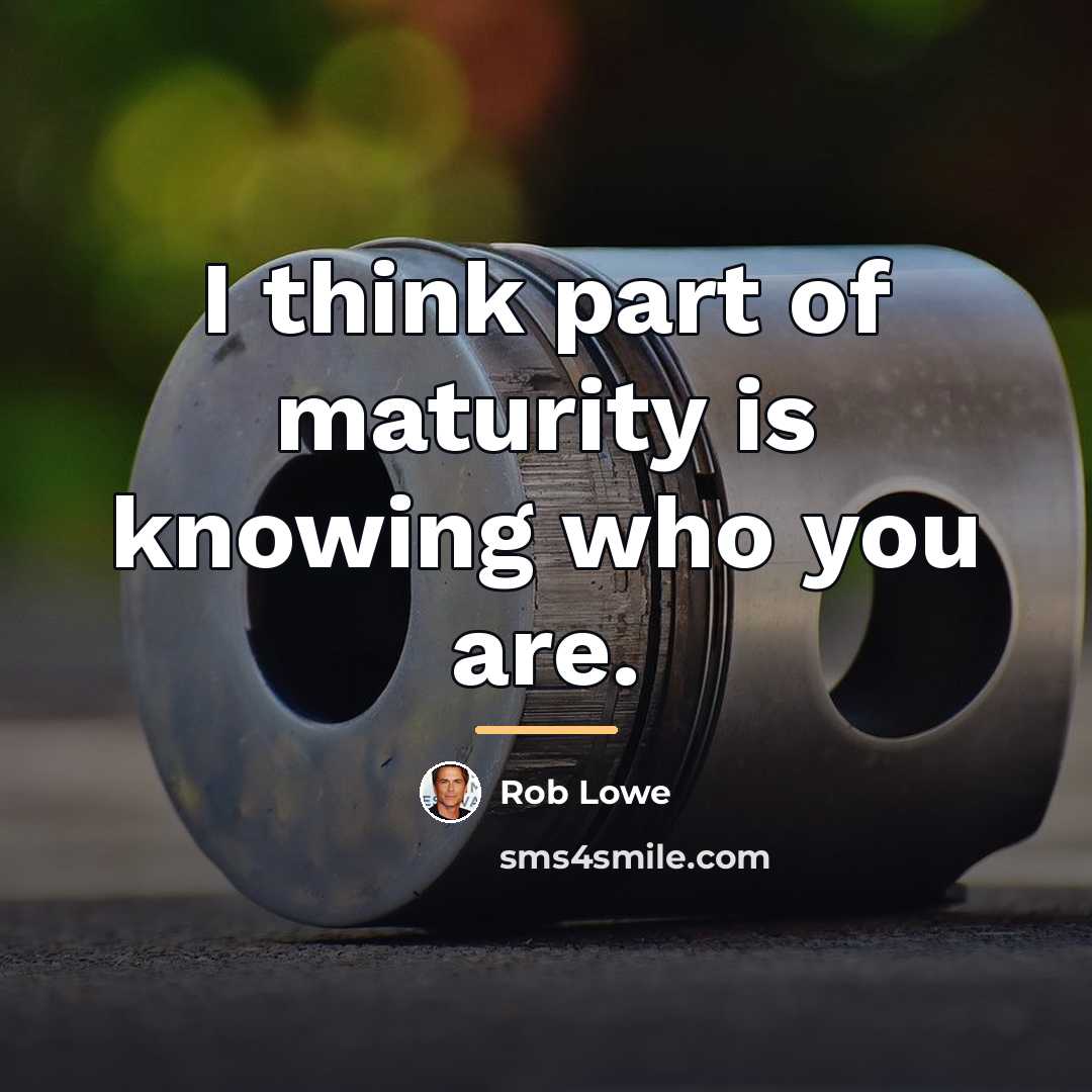 “I think part of maturity is knowing who you are.…” quote by Rob Lowe