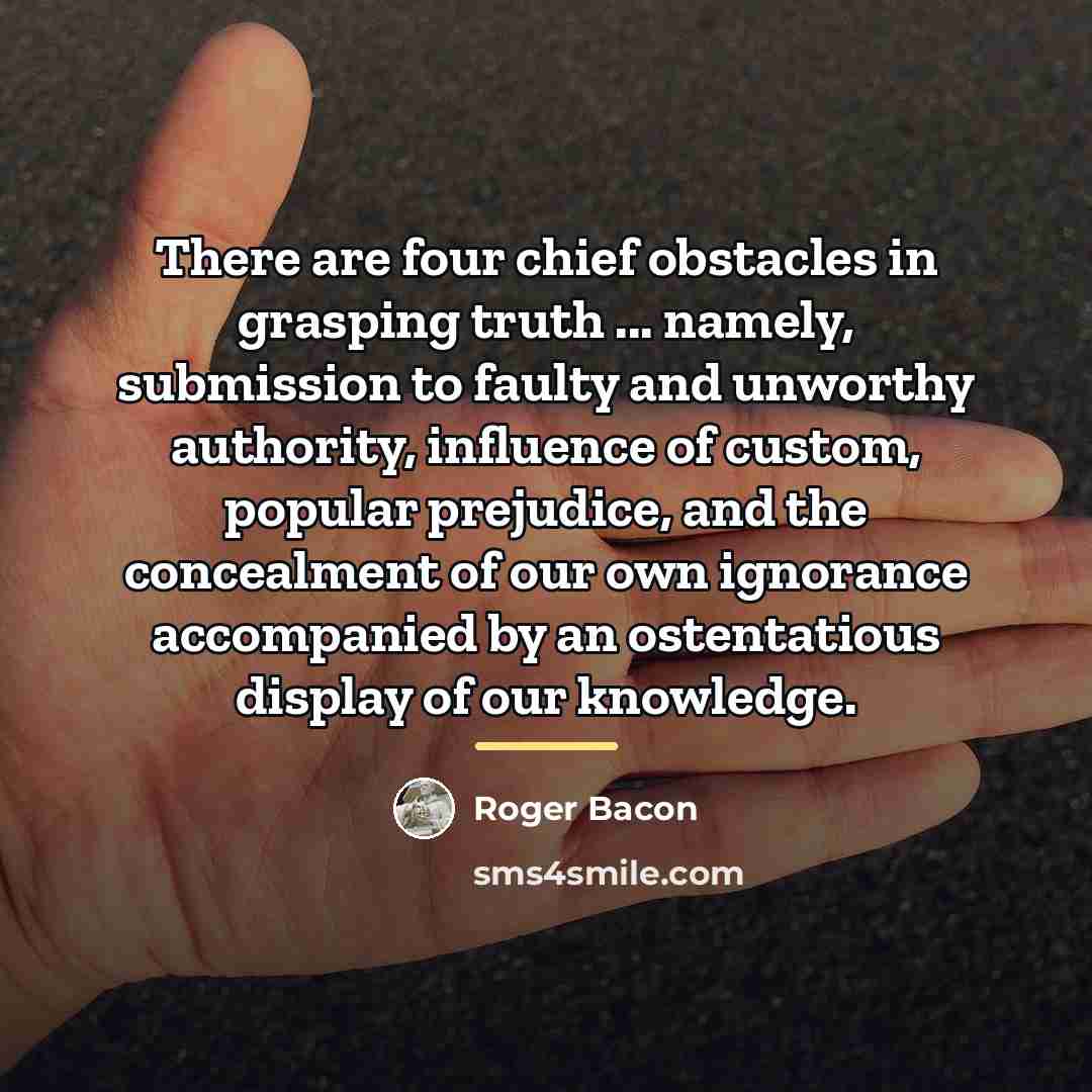 “There are four chief obstacles in grasping truth ... namely,…” quote by Roger Bacon