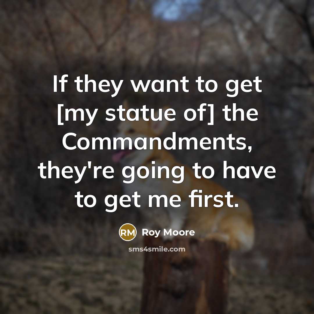 “If they want to get [my statue of] the Commandments,…” quote by Roy Moore