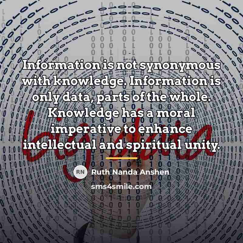 “Information is not synonymous with knowledge. Information is only data,…” quote by Ruth Nanda Anshen