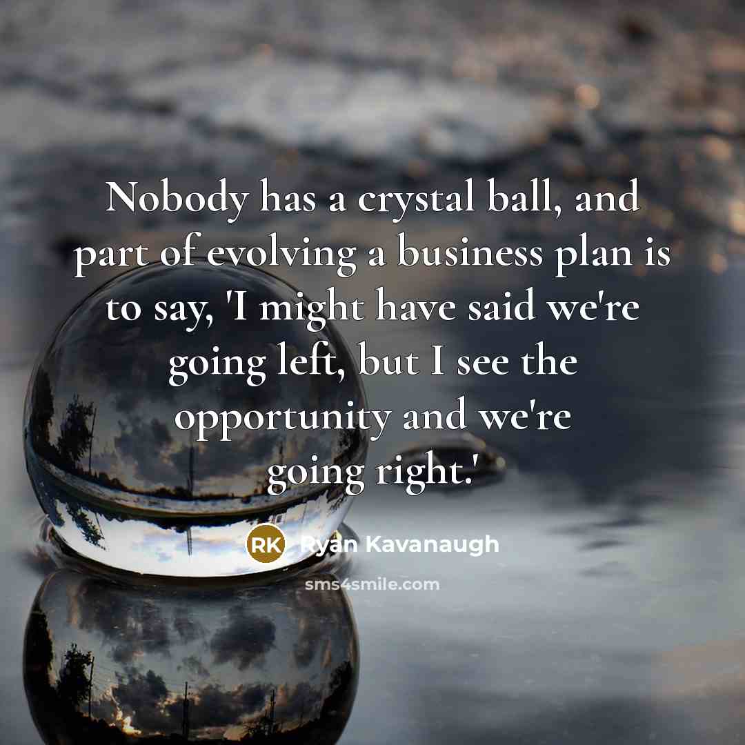 “Nobody has a crystal ball, and part of evolving a…” quote by Ryan Kavanaugh