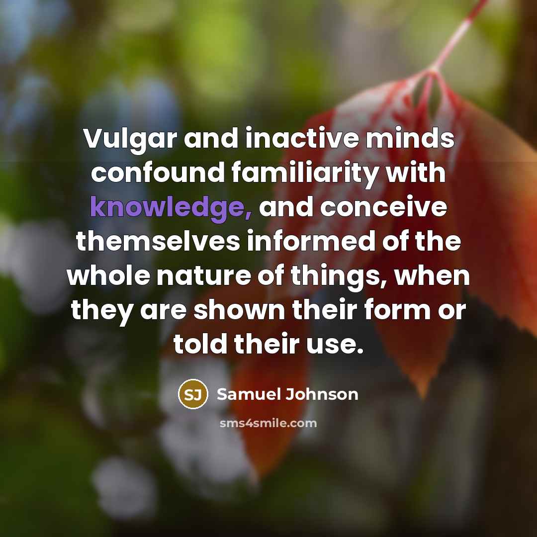 “Vulgar and inactive minds confound familiarity with knowledge, and conceive…” quote by Samuel Johnson