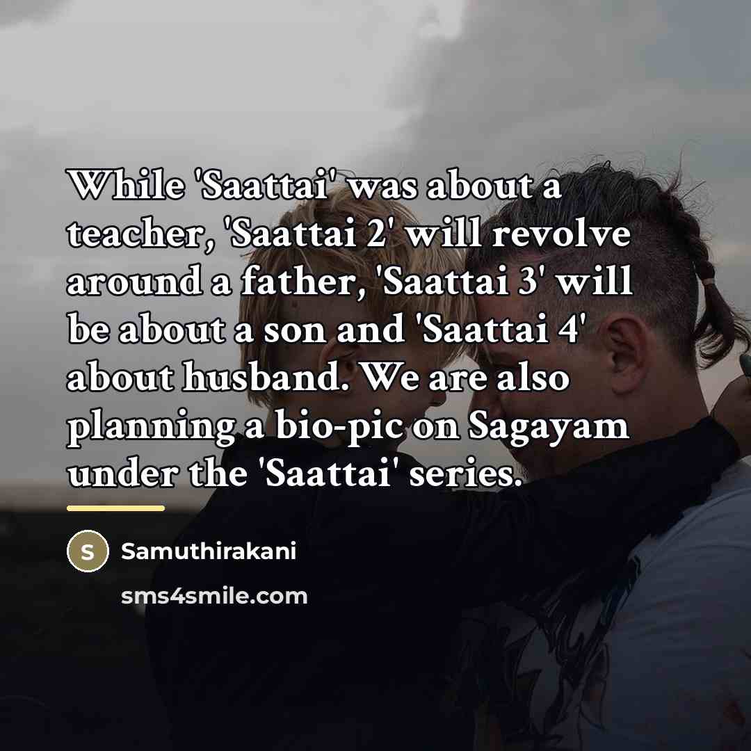 “While 'Saattai' was about a teacher, 'Saattai 2' will revolve…” quote by Samuthirakani