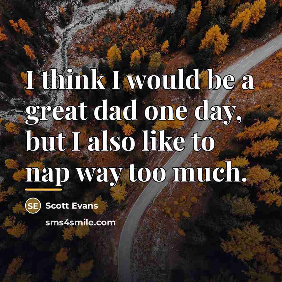 “I think I would be a great dad one day,…” quote by Scott Evans