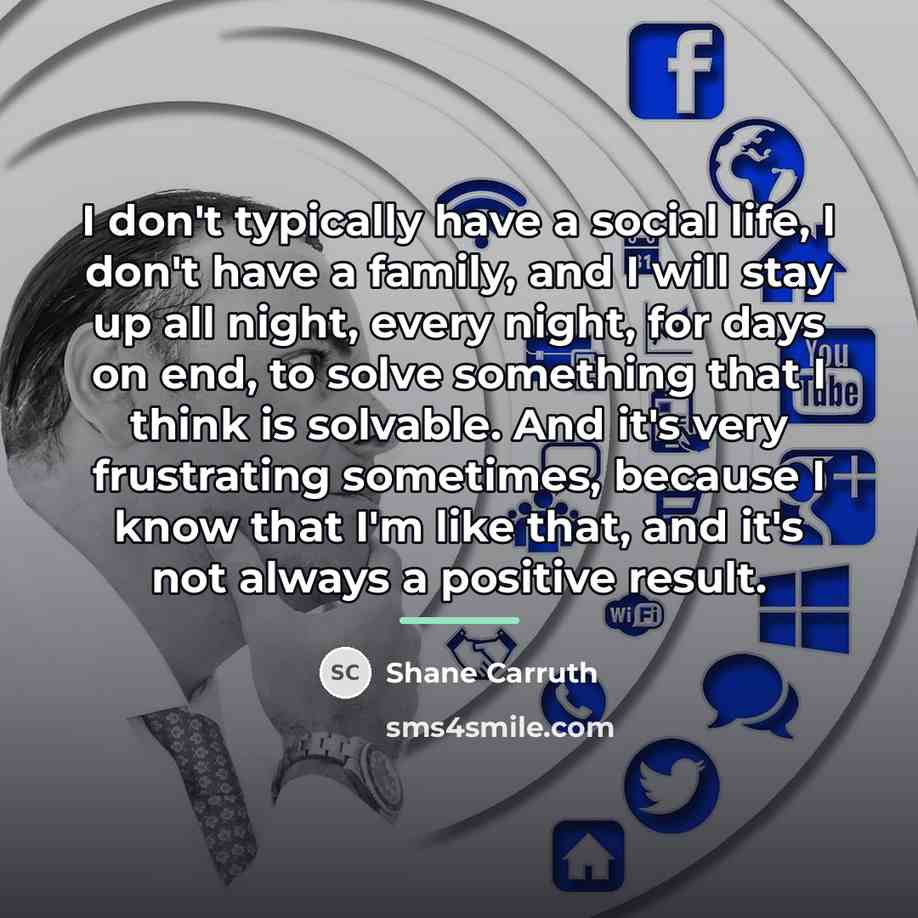 “I don't typically have a social life, I don't have…” quote by Shane Carruth