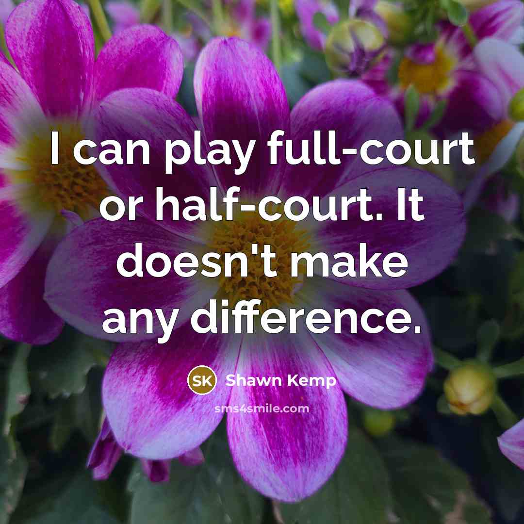 “I can play full-court or half-court. It doesn't make any…” quote by Shawn Kemp