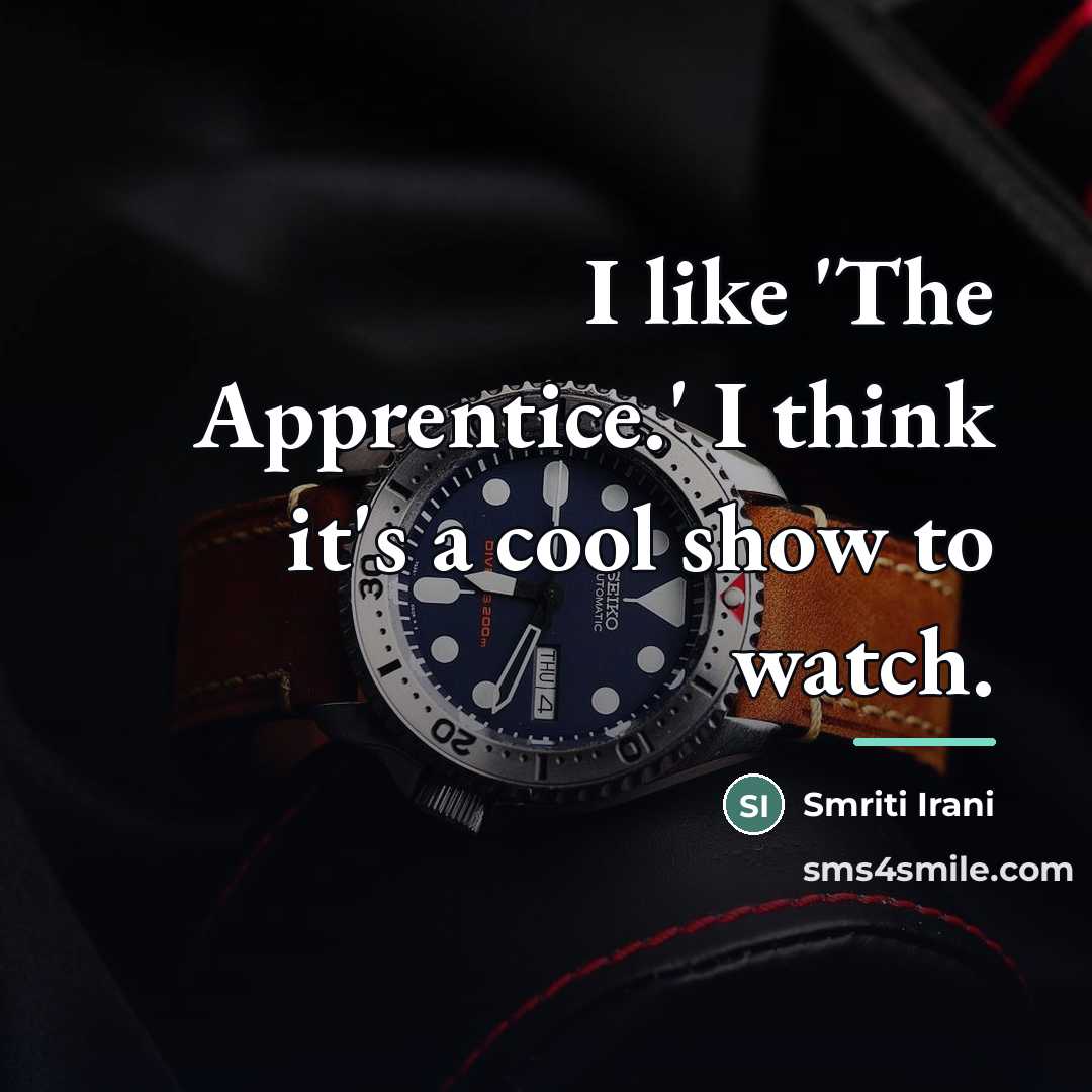 “I like 'The Apprentice.' I think it's a cool show…” quote by Smriti Irani
