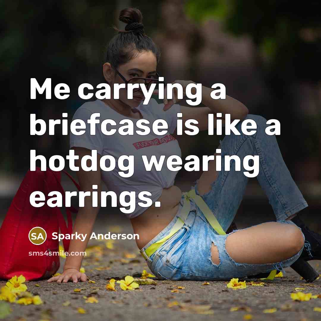 “Me carrying a briefcase is like a hotdog wearing earrings.…” quote by Sparky Anderson