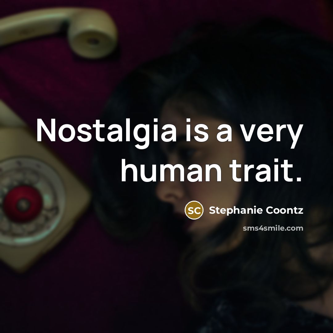 “Nostalgia is a very human trait.…” quote by Stephanie Coontz