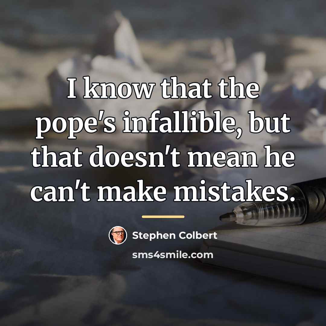 “I know that the pope's infallible, but that doesn't mean…” quote by Stephen Colbert