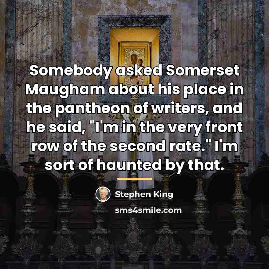 “Somebody asked Somerset Maugham about his place in the pantheon…” quote by Stephen King