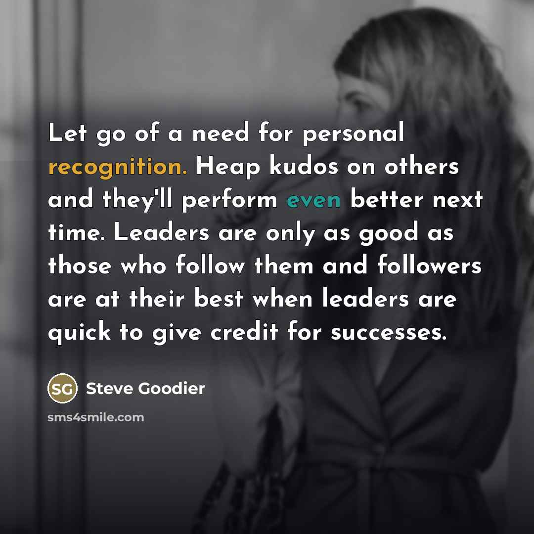 “Let go of a need for personal recognition. Heap kudos…” quote by Steve Goodier