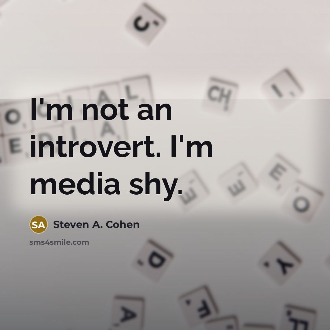 “I'm not an introvert. I'm media shy.…” quote by Steven A. Cohen