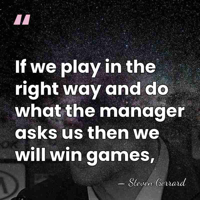 If we play in the right way and do what the manager&hellip; - Steven Gerrard