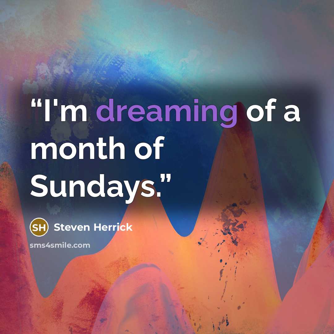 “I'm dreaming of a month of Sundays.” quote by Steven Herrick