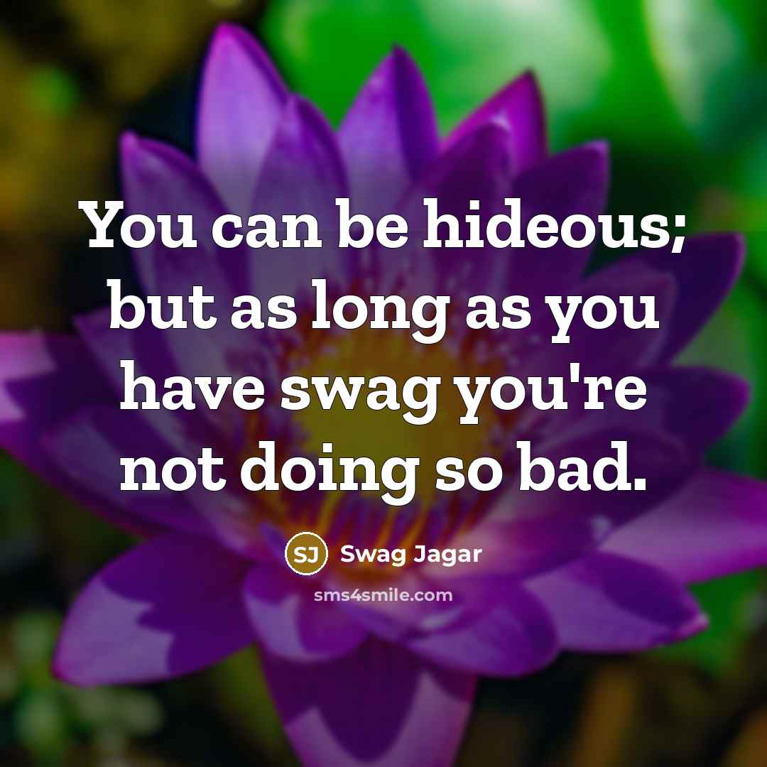 “You can be hideous; but as long as you have…” quote by Swag Jagar