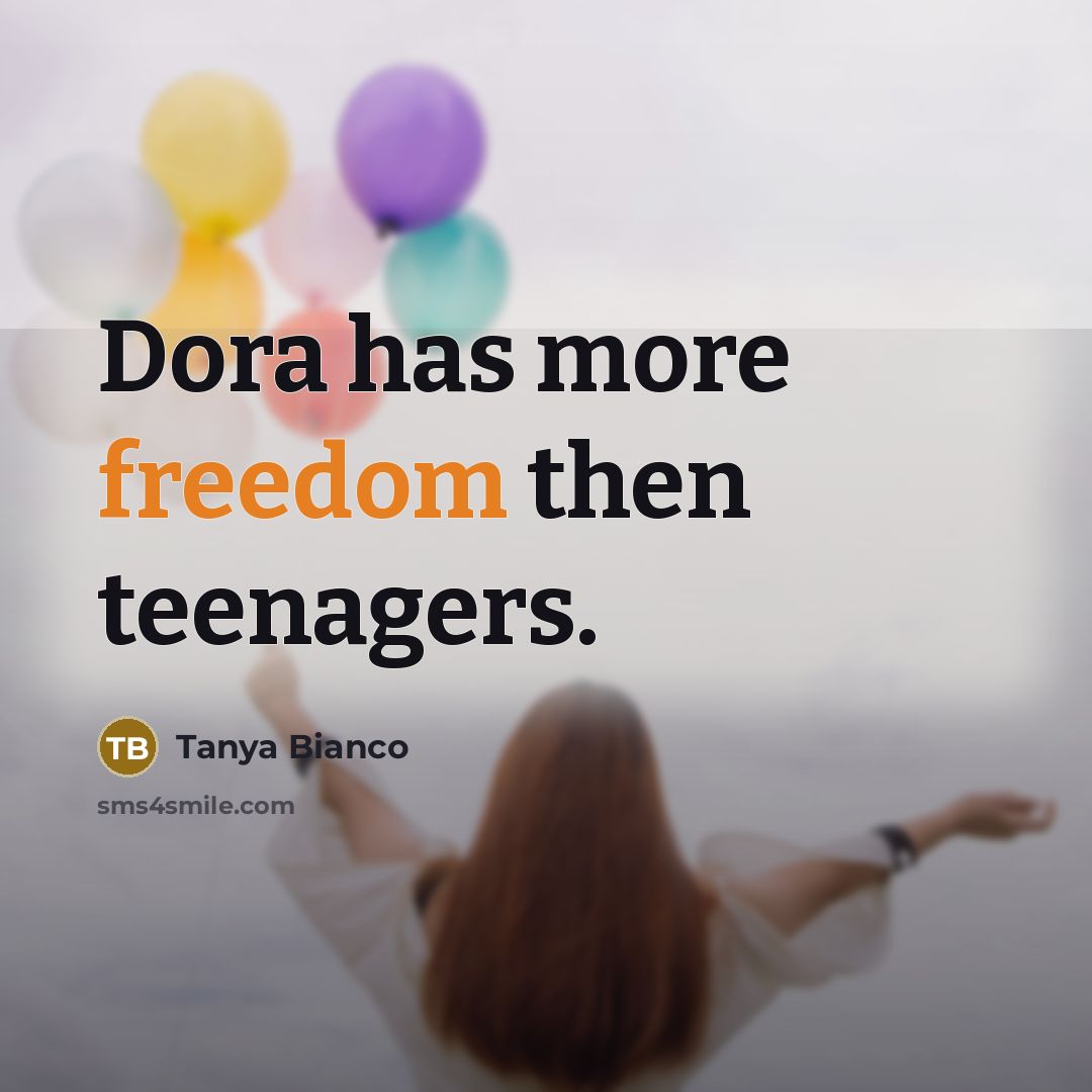 “Dora has more freedom then teenagers.…” quote by Tanya Bianco