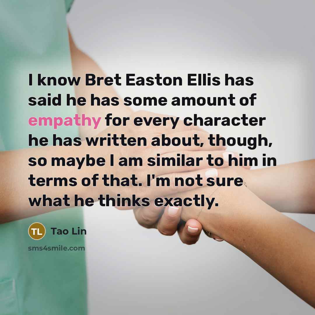 “I know Bret Easton Ellis has said he has some…” quote by Tao Lin