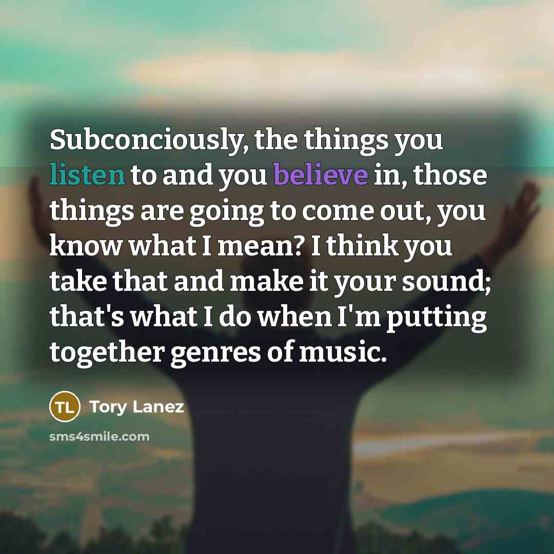 “Subconciously, the things you listen to and you believe in,…” quote by Tory Lanez