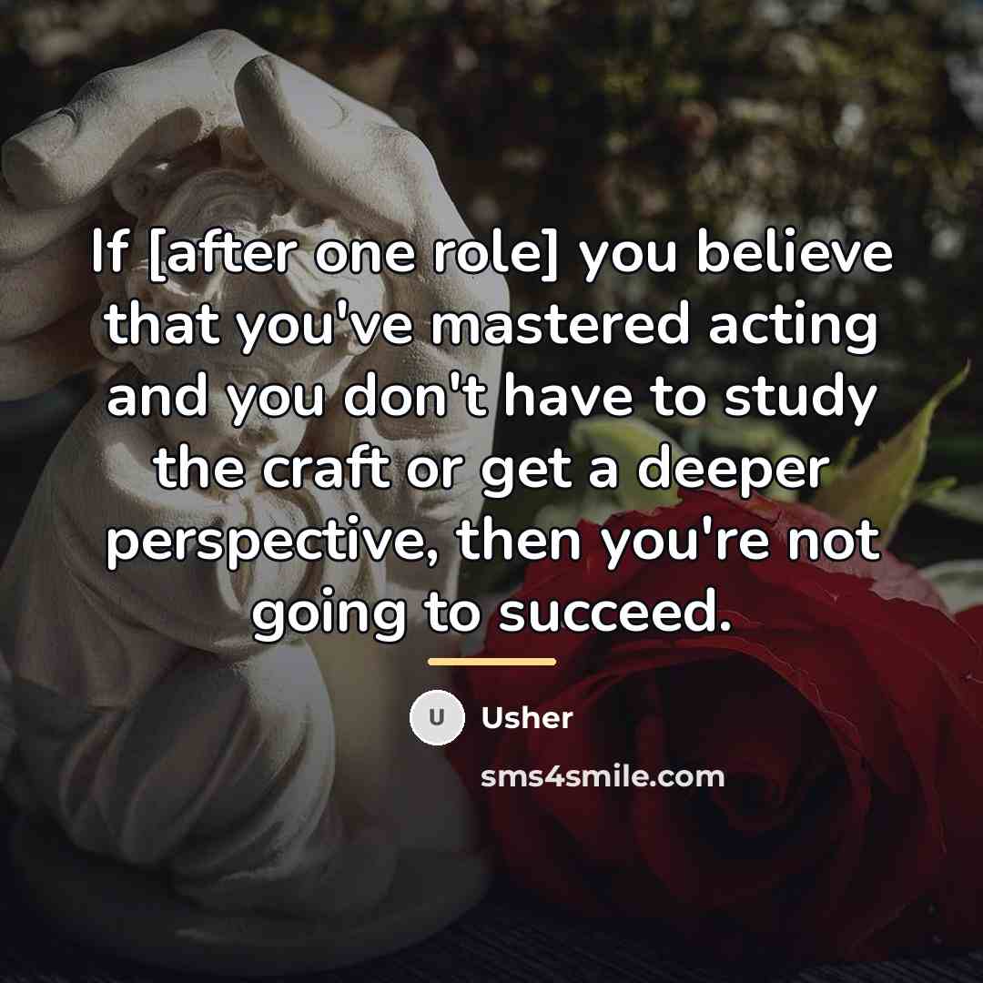 “If [after one role] you believe that you've mastered acting…” quote by Usher