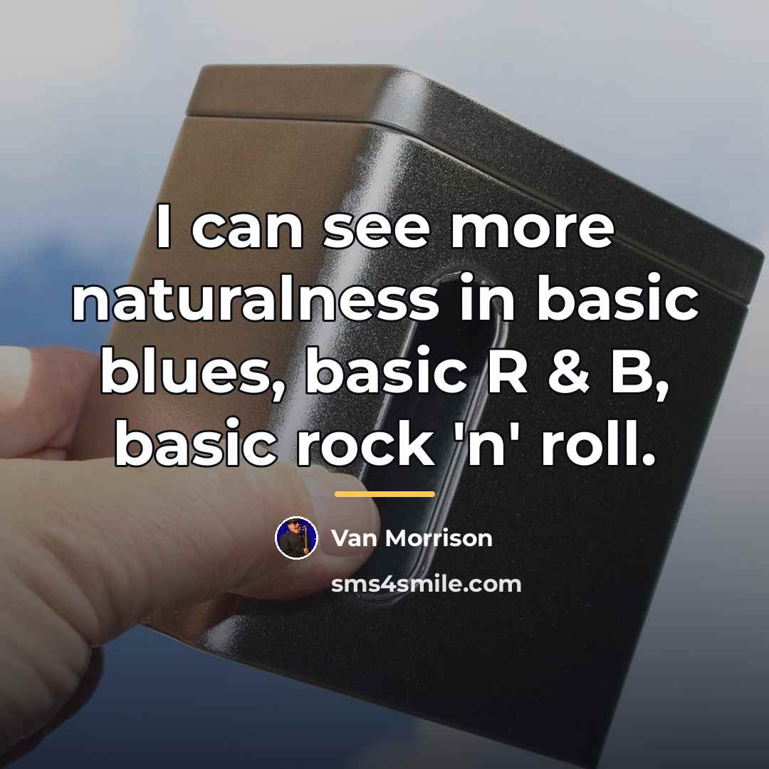 “I can see more naturalness in basic blues, basic R…” quote by Van Morrison