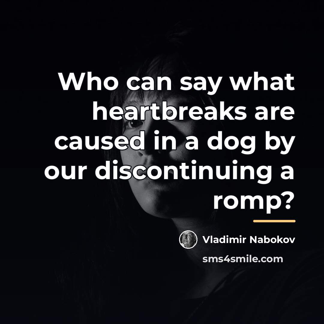 “Who can say what heartbreaks are caused in a dog…” quote by Vladimir Nabokov