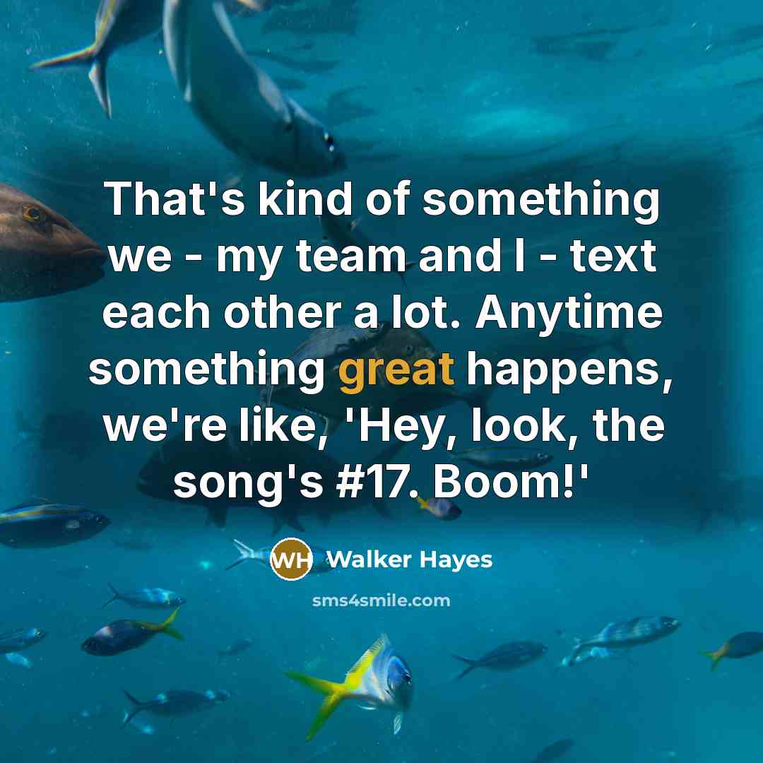“That's kind of something we - my team and I…” quote by Walker Hayes