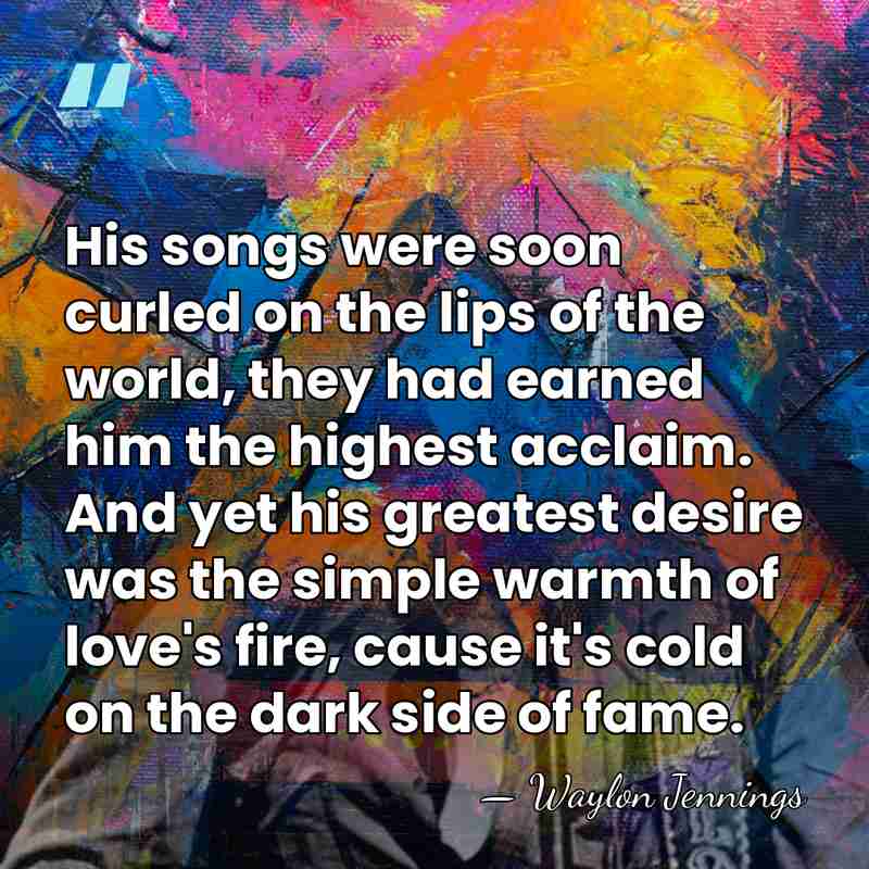 His songs were soon curled on the lips of the world, they&hellip; - Waylon Jennings