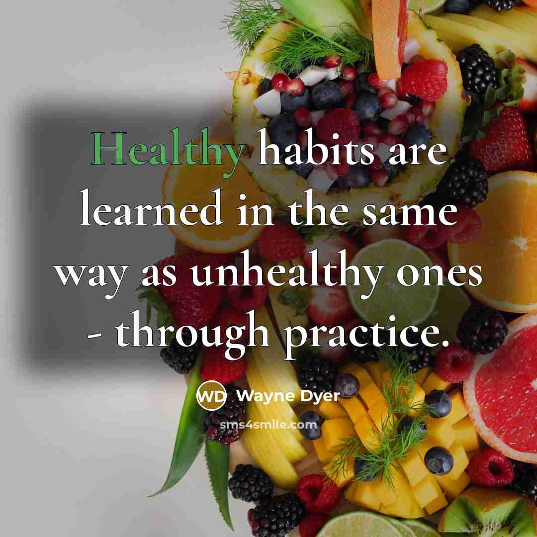 “Healthy habits are learned in the same way as unhealthy…” quote by Wayne Dyer