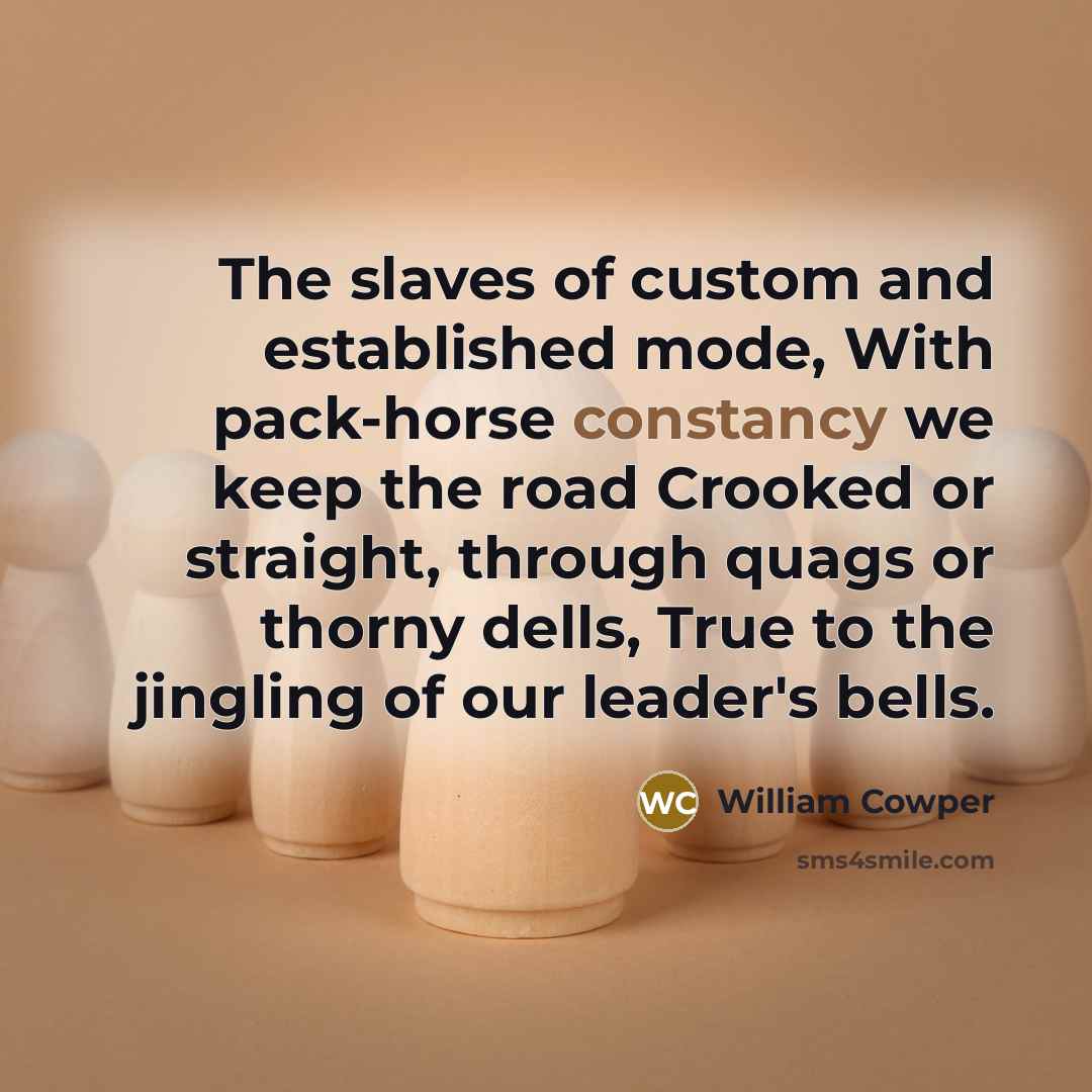 “The slaves of custom and established mode, With pack-horse constancy…” quote by William Cowper