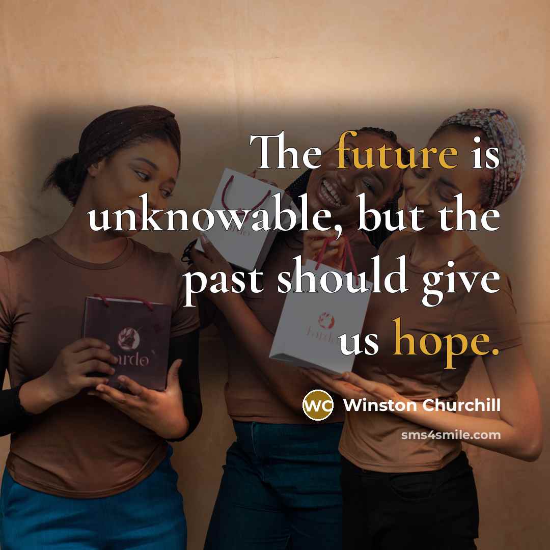 “The future is unknowable, but the past should give us hope.” quote by Winston Churchill