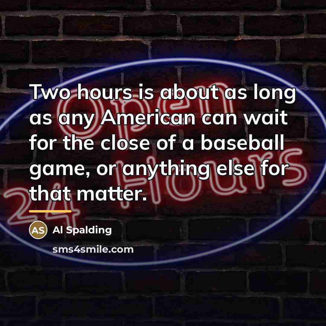 “Two hours is about as long as any American can…” quote by Al Spalding