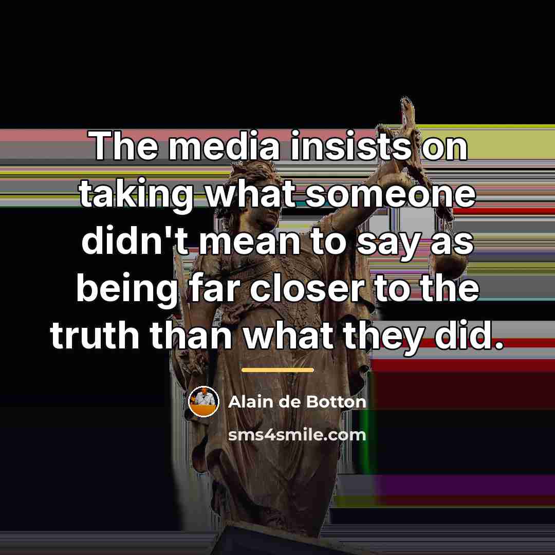 “The media insists on taking what someone didn't mean to…” quote by Alain de Botton