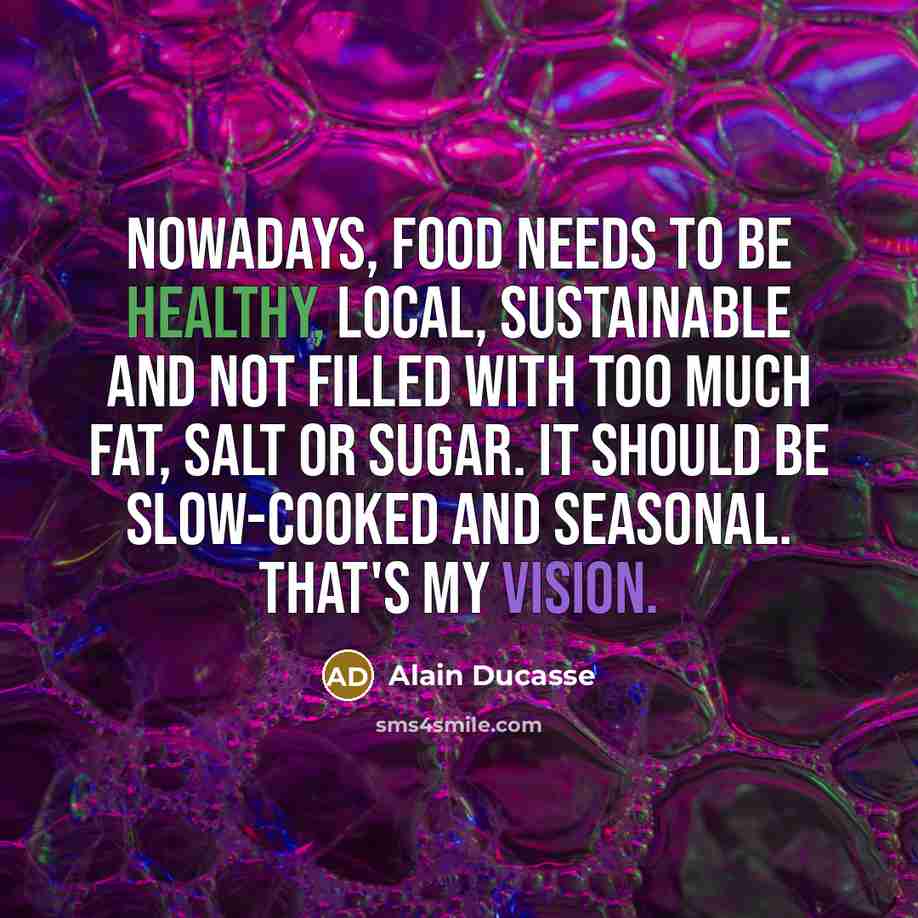 “Nowadays, food needs to be healthy, local, sustainable and not…” quote by Alain Ducasse