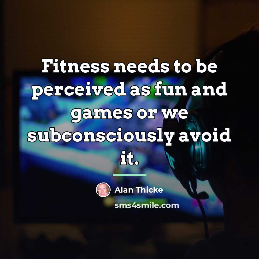 “Fitness needs to be perceived as fun and games or…” quote by Alan Thicke