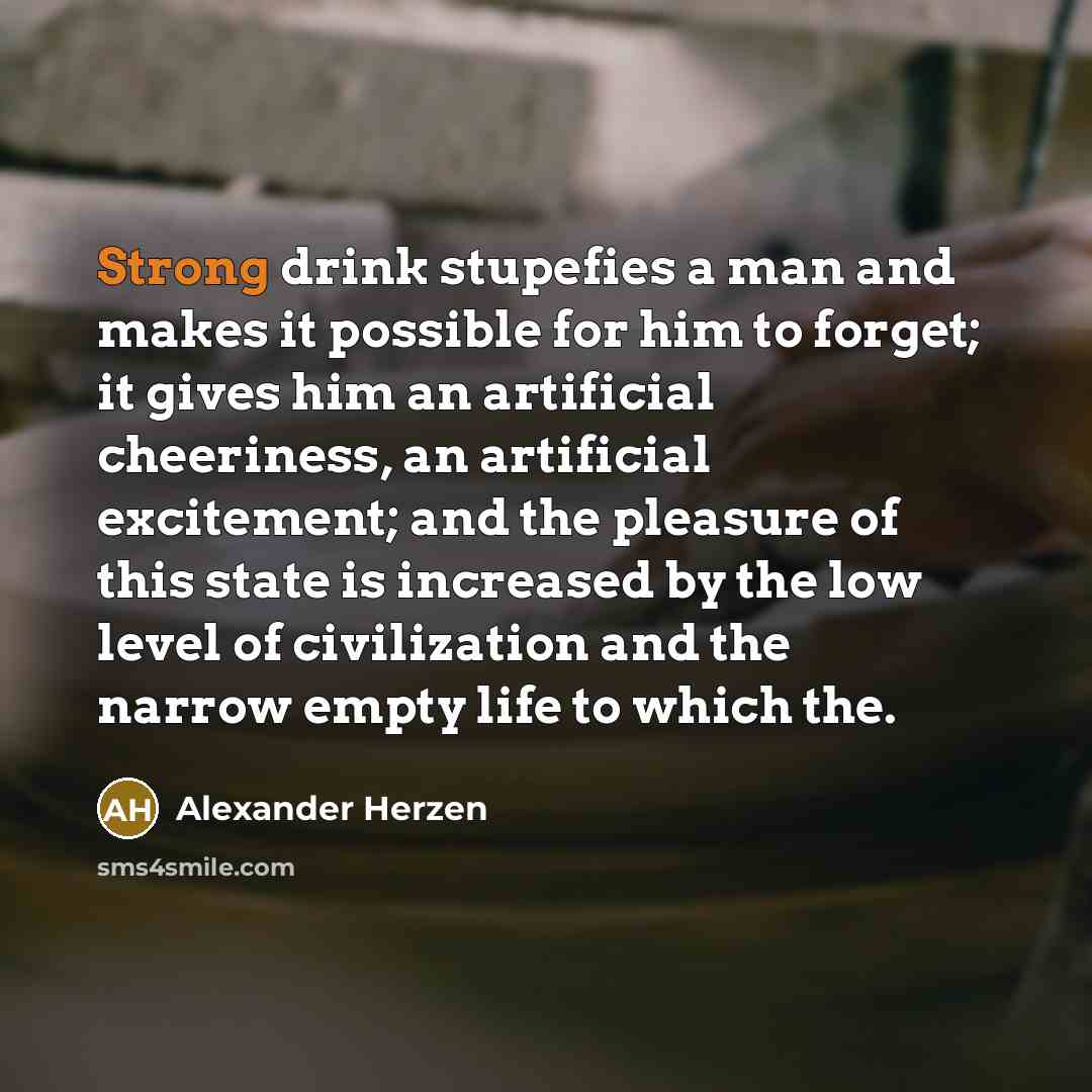 “Strong drink stupefies a man and makes it possible for…” quote by Alexander Herzen