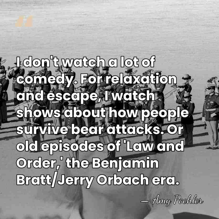 I don't watch a lot of comedy. For relaxation and escape, I&hellip; - Amy Poehler