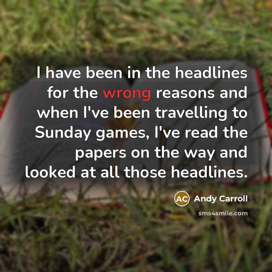 “I have been in the headlines for the wrong reasons…” quote by Andy Carroll