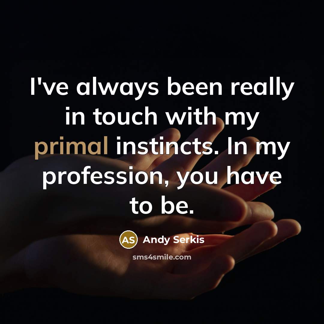 “I've always been really in touch with my primal instincts.…” quote by Andy Serkis