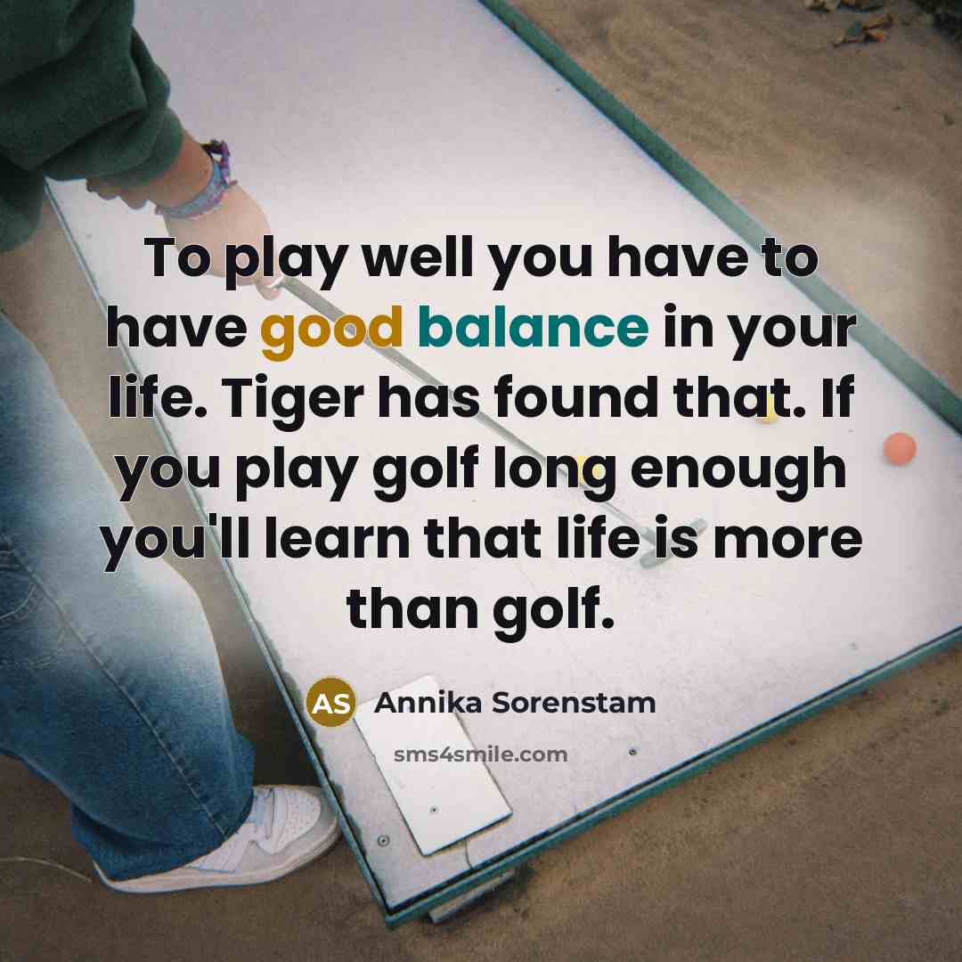 “To play well you have to have good balance in…” quote by Annika Sorenstam