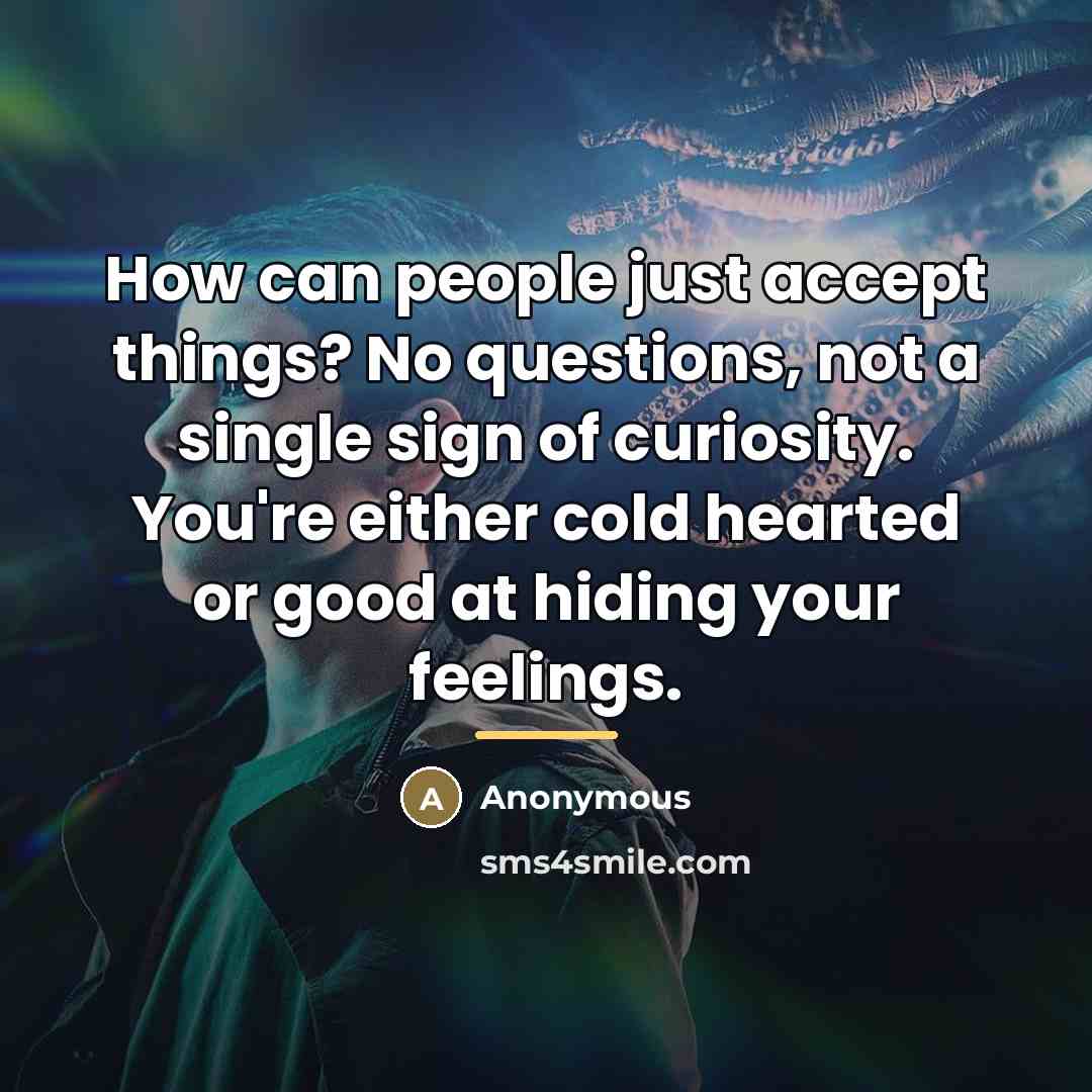 “How can people just accept things? No questions, not a…” quote by Anonymous