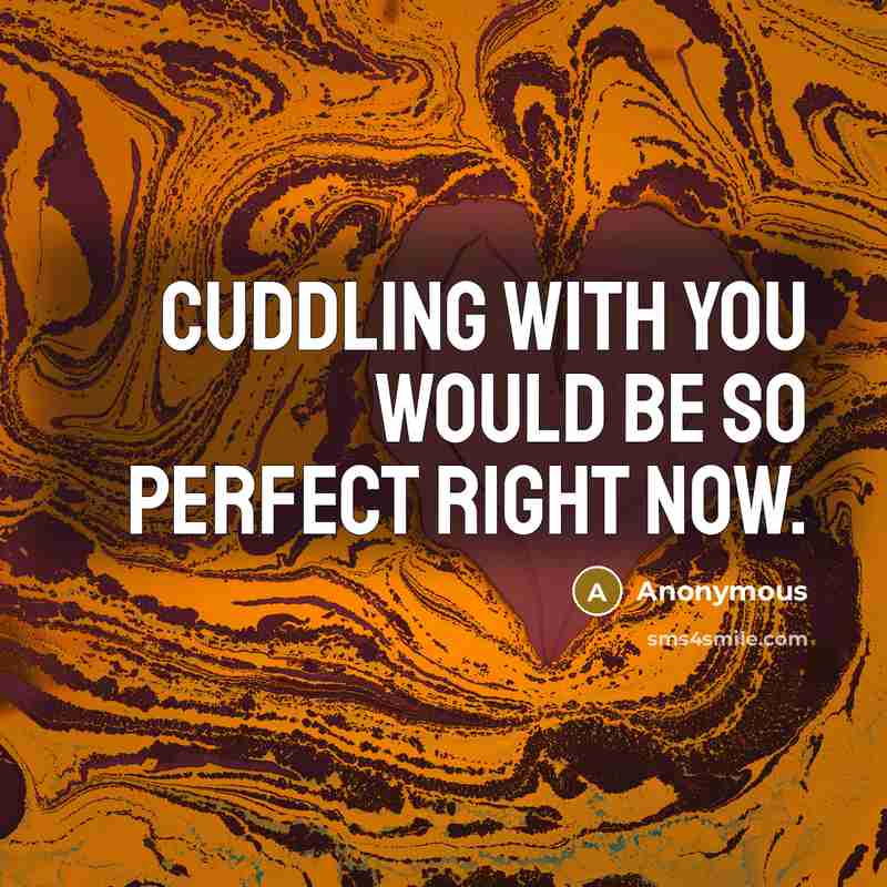 “Cuddling with you would be so perfect right now.” quote by Anonymous