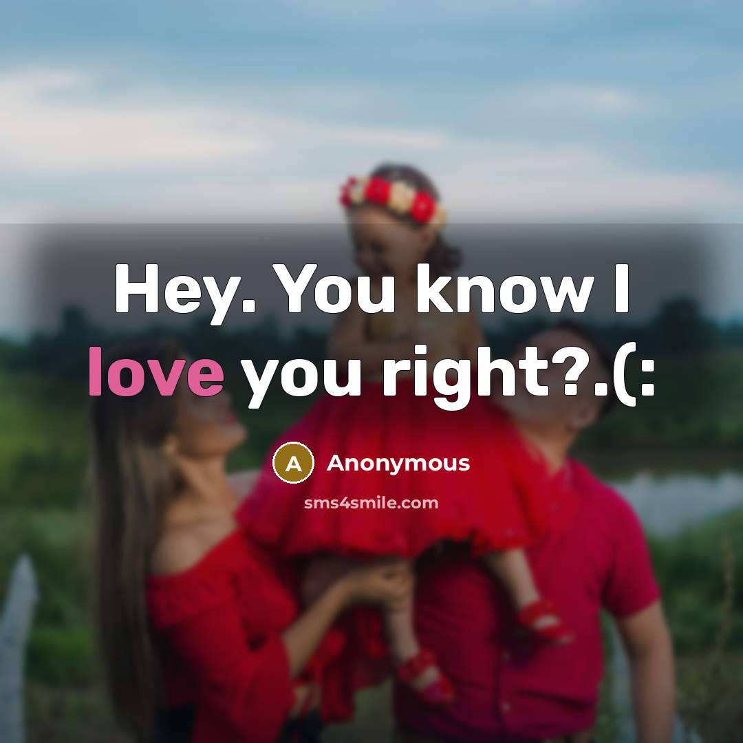 “Hey. You know I love you right?.(:…” quote by Anonymous