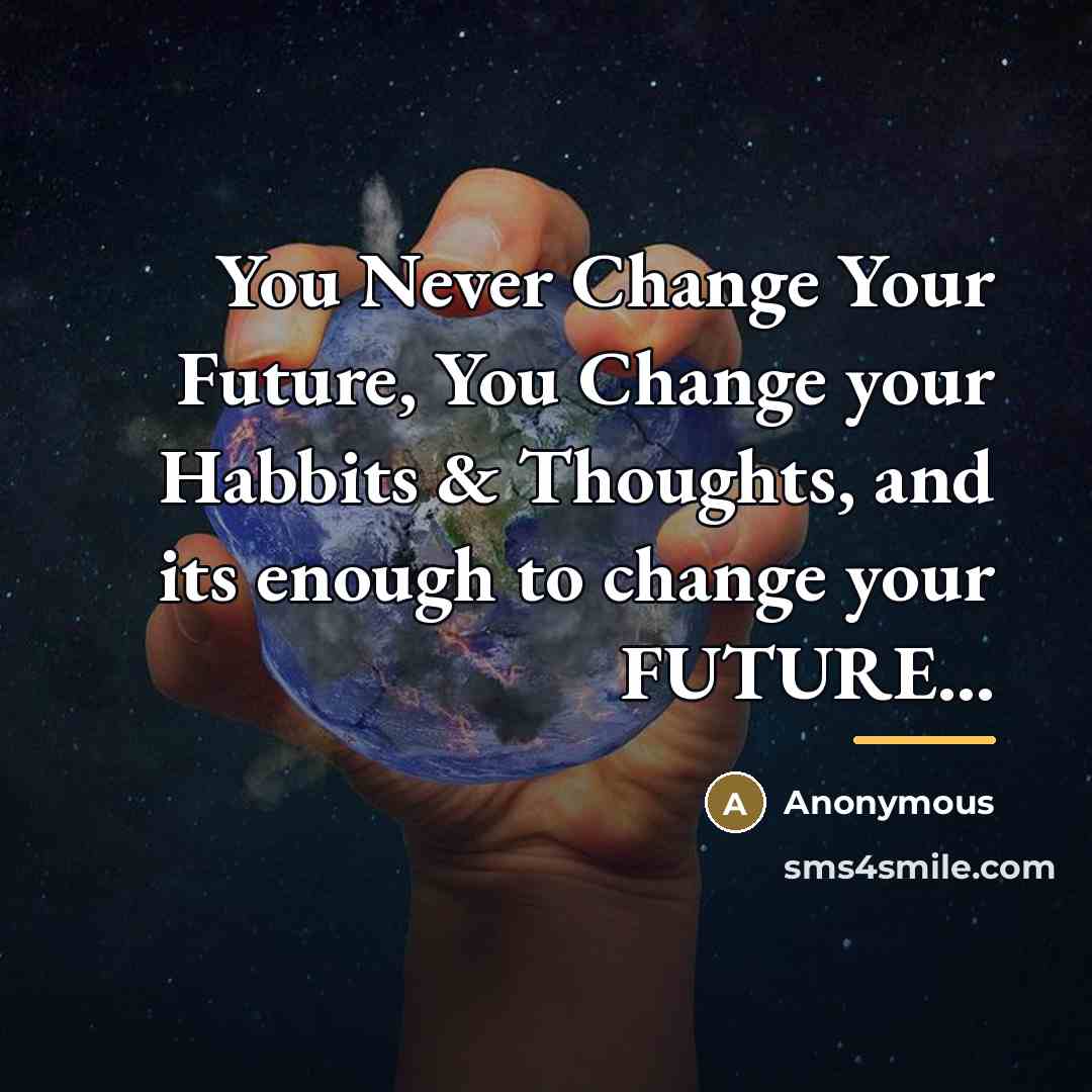 “You Never Change Your Future, You Change your Habbits &…” quote by Anonymous