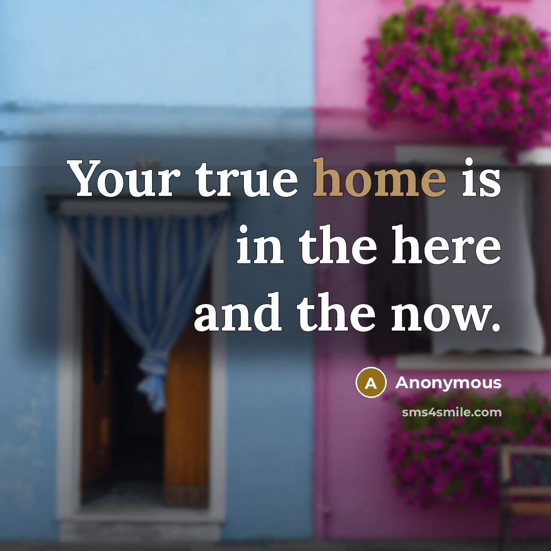 “Your true home is in the here and the now.…” quote by Anonymous