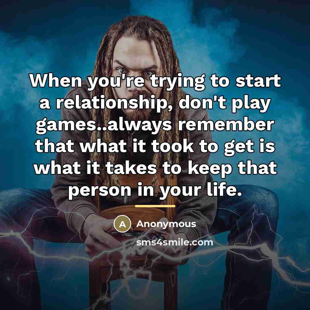 “When you're trying to start a relationship, don't play games..always…” quote by Anonymous