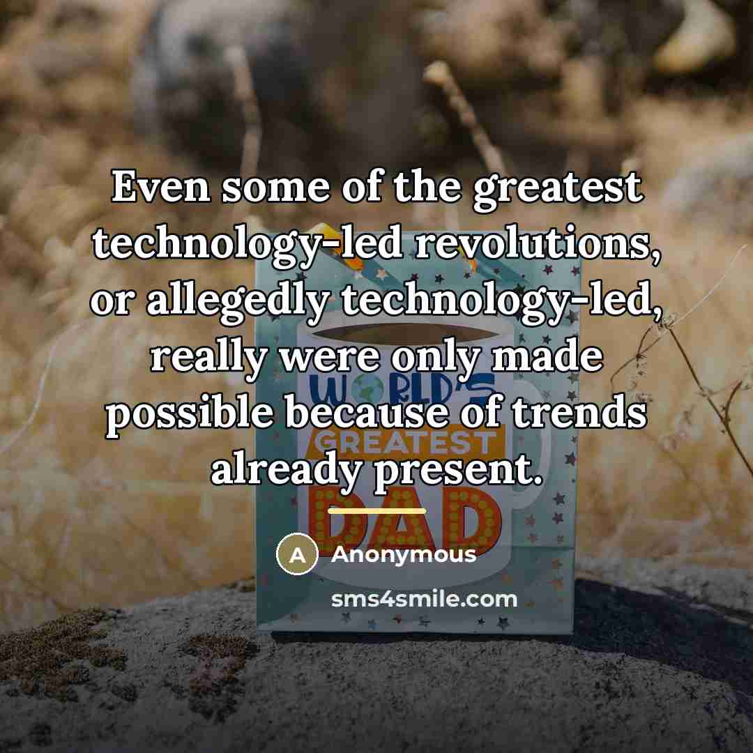 “Even some of the greatest technology-led revolutions, or allegedly technology-led,…” quote by Anonymous